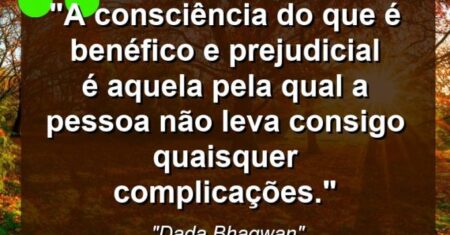 “A consciência do que é benéfico e prejudicial é aquela pela qual a pessoa não leva consigo quaisquer complicações.”