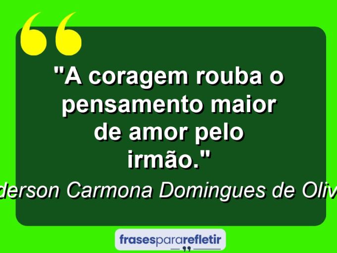 Frases de Amor: mensagens românticas e apaixonantes - “A coragem rouba o pensamento maior de amor pelo irmão.”