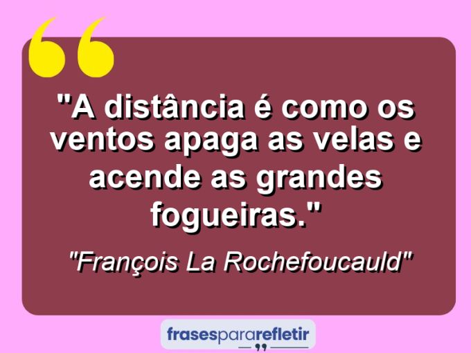 Frases de Amor: mensagens românticas e apaixonantes - “A distância é como os ventos: apaga as velas e acende as grandes fogueiras.”