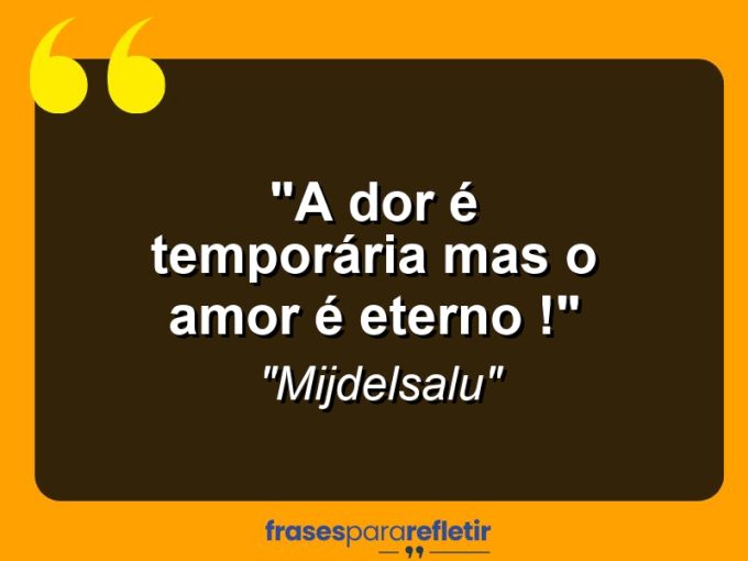 Frases de Amor: mensagens românticas e apaixonantes - “A Dor é temporária mas o Amor é Eterno !”