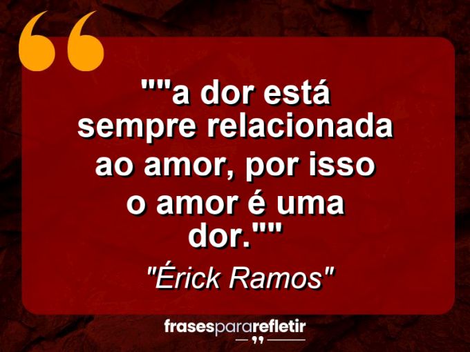 Frases de Amor: mensagens românticas e apaixonantes - “”A dor está sempre relacionada ao amor, por isso o amor é uma dor.””