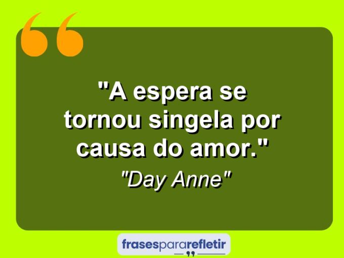 Frases de Amor: mensagens românticas e apaixonantes - “A espera se tornou singela por causa do amor.”