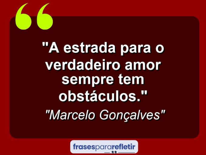 Frases de Amor: mensagens românticas e apaixonantes - “A estrada para o verdadeiro amor sempre tem obstáculos.”