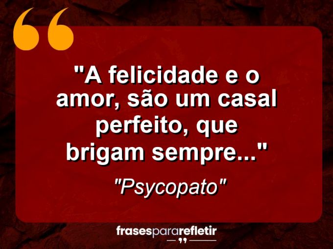 Frases de Amor: mensagens românticas e apaixonantes - “A felicidade e o amor, são um casal perfeito, que brigam sempre…”