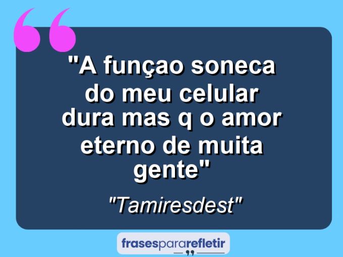 Frases de Amor: mensagens românticas e apaixonantes - “A funçao soneca do meu celular dura mas q o amor eterno de muita gente”