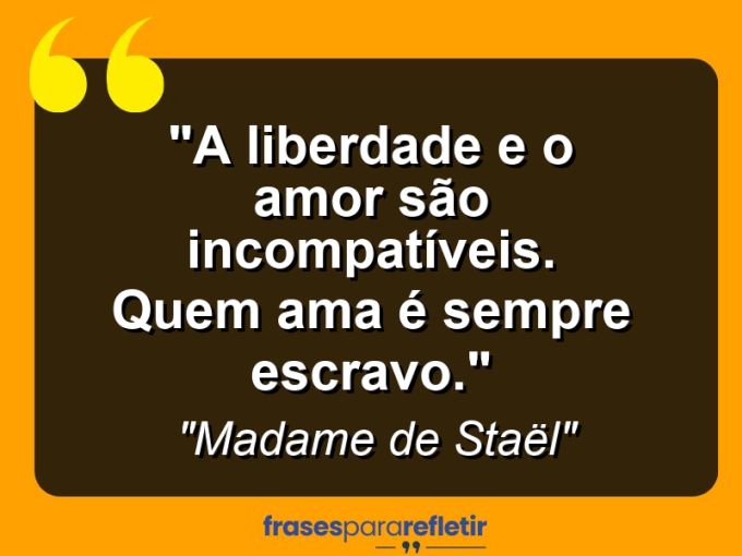 Frases de Amor: mensagens românticas e apaixonantes - “A liberdade e o amor são incompatíveis. Quem ama é sempre escravo.”