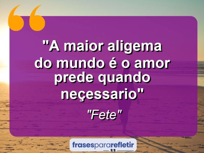 Frases de Amor: mensagens românticas e apaixonantes - “A maior aligema do mundo é o amor prede quando neçessario”