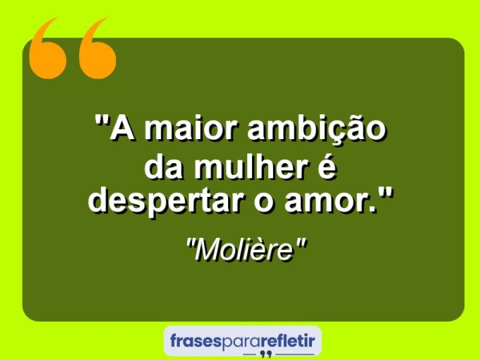 Frases de Amor: mensagens românticas e apaixonantes - “A maior ambição da mulher é despertar o amor.”