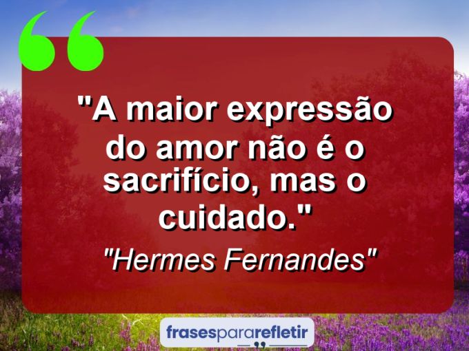 Frases de Amor: mensagens românticas e apaixonantes - “A maior expressão do amor não é o sacrifício, mas o cuidado.”