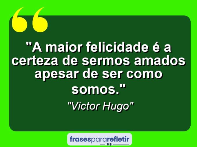 Frases de Amor: mensagens românticas e apaixonantes - “A maior felicidade é a certeza de sermos amados apesar de ser como somos.”