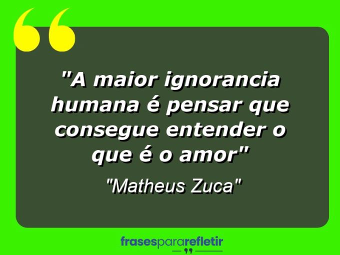 Frases de Amor: mensagens românticas e apaixonantes - “A maior ignorancia humana é pensar que consegue entender o que é o amor”