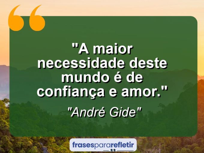 Frases de Amor: mensagens românticas e apaixonantes - “A maior necessidade deste mundo é de confiança e amor.”