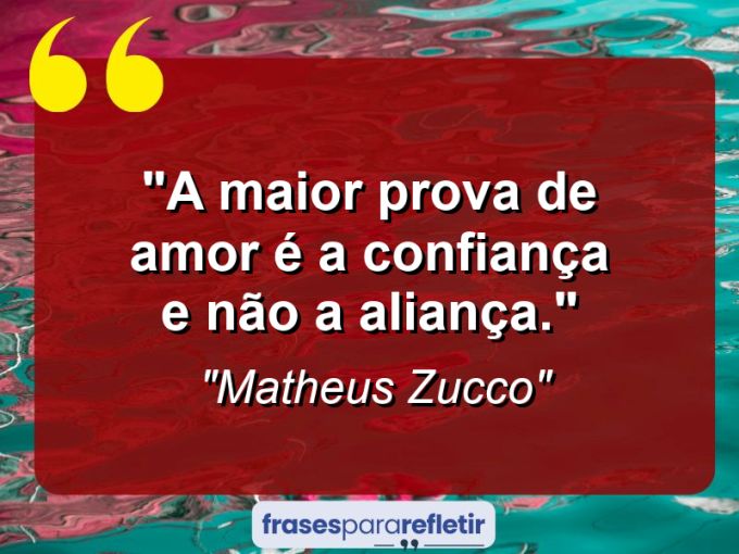 Frases de Amor: mensagens românticas e apaixonantes - “A maior prova de amor é a confiança e não a aliança.”