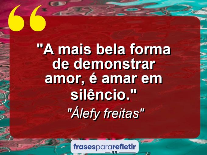 Frases de Amor: mensagens românticas e apaixonantes - “A mais bela forma de demonstrar amor, é amar em silêncio.”