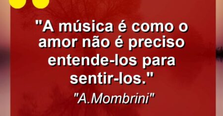 “A música é como o amor não é preciso entende-los para sentir-los.”