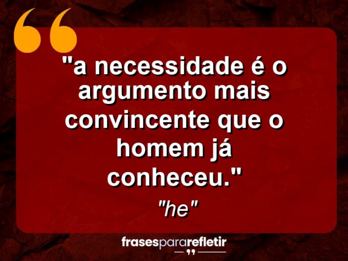 Frases de Amor: mensagens românticas e apaixonantes - “⁠A necessidade é o argumento mais convincente que o homem já conheceu.”