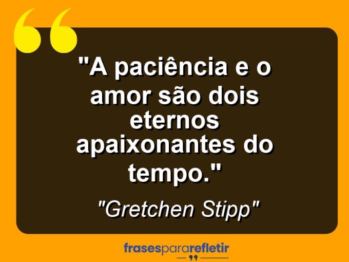 Frases de Amor: mensagens românticas e apaixonantes - “A paciência e o amor são dois eternos apaixonantes do tempo.”