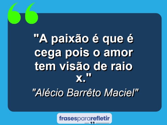 Frases de Amor: mensagens românticas e apaixonantes - “A paixão é que é cega pois o amor tem visão de raio x.”