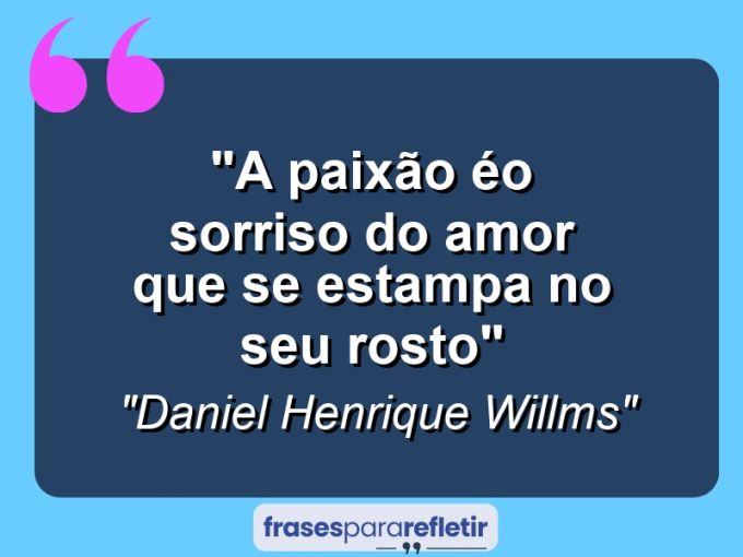 Frases de Amor: mensagens românticas e apaixonantes - “A paixão éo sorriso do amor que se estampa no seu rosto”