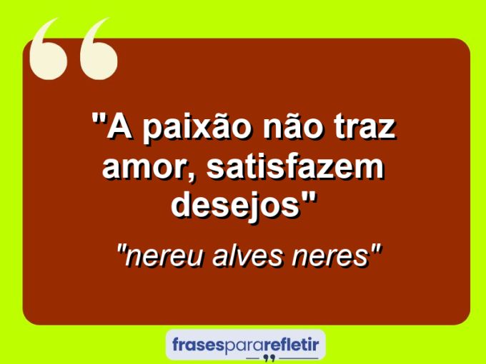 Frases de Amor: mensagens românticas e apaixonantes - “A paixão não traz amor, satisfazem desejos”