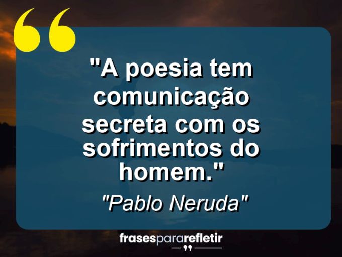 Frases de Amor: mensagens românticas e apaixonantes - “A poesia tem comunicação secreta com os sofrimentos do homem.”