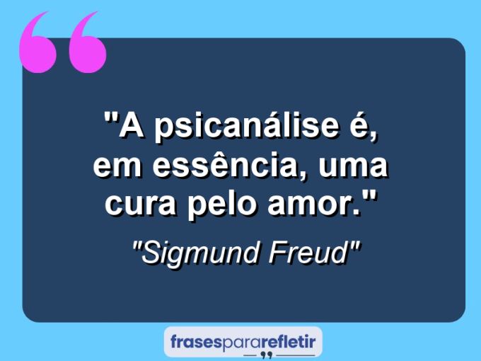 Frases de Amor: mensagens românticas e apaixonantes - “A Psicanálise é, em essência, uma cura pelo amor.”