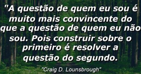 “A questão de ‘quem eu sou’ é muito mais convincente do que a questão de ‘quem eu não sou’. Pois construir sobre o primeiro é resolver a questão do segundo.