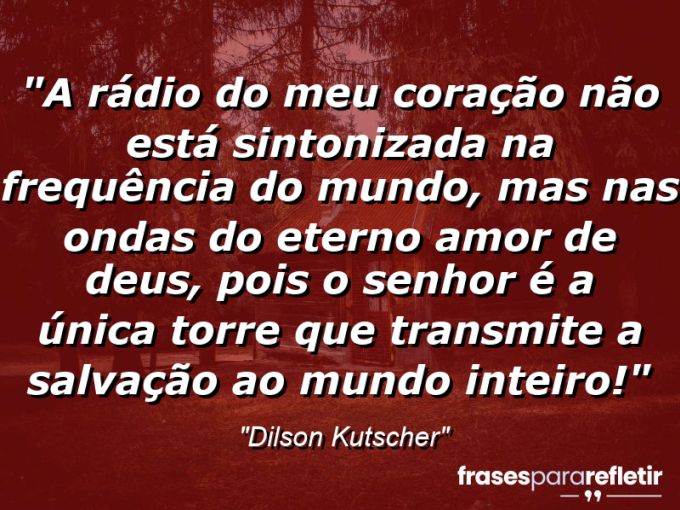 Frases de Amor: mensagens românticas e apaixonantes - “A rádio do meu coração não está sintonizada na frequência do Mundo, mas nas ondas do Eterno Amor de Deus, pois o Senhor é a Única Torre que transmite a Salvação ao Mundo inteiro!⁠”