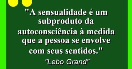 “A sensualidade é um subproduto da autoconsciência à medida que a pessoa se envolve com seus sentidos.”