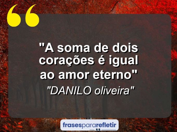 Frases de Amor: mensagens românticas e apaixonantes - “A Soma de Dois Corações é igual ao Amor Eterno”