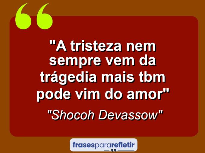 Frases de Amor: mensagens românticas e apaixonantes - “A tristeza nem sempre vem da trágedia mais tbm pode vim do amor”