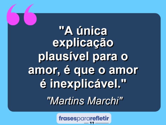 Frases de Amor: mensagens românticas e apaixonantes - “A única explicação plausível para o Amor, é que o Amor é inexplicável.”