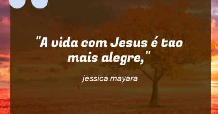 “A vida com Jesus é tao mais alegre,”