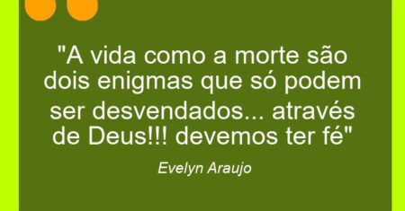 “A vida como a morte são dois enigmas que só podem ser desvendados… através de Deus!!! devemos ter fé”