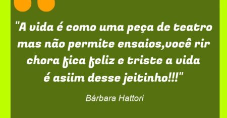 “A vida é como uma peça de teatro mas não permite ensaios,você rir chora fica feliz e triste a vida é asiim desse jeitinho!!!”