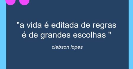 “a vida é editada de regras é de grandes escolhas “