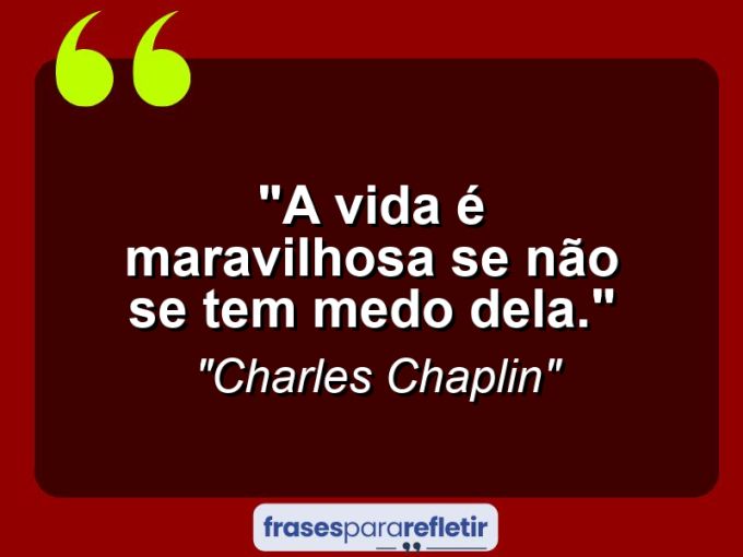 Frases de Amor: mensagens românticas e apaixonantes - “A vida é maravilhosa se não se tem medo dela.”