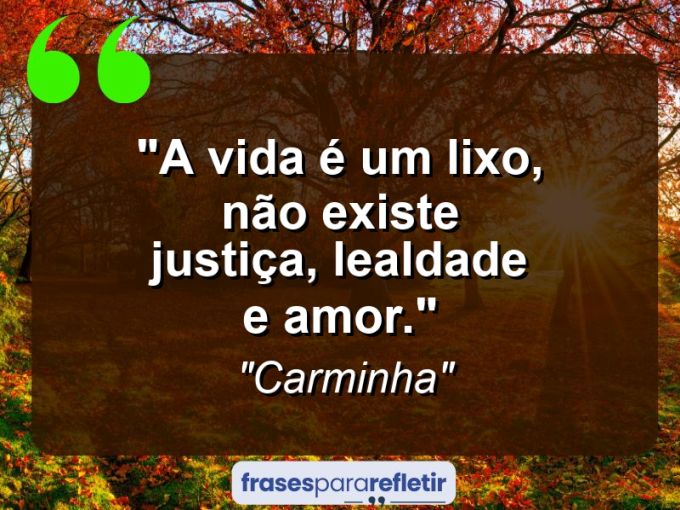 Frases de Amor: mensagens românticas e apaixonantes - “A vida é um lixo, não existe justiça, lealdade e amor.”