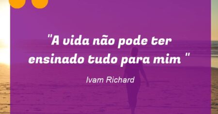“A vida não pode ter ensinado tudo para mim “