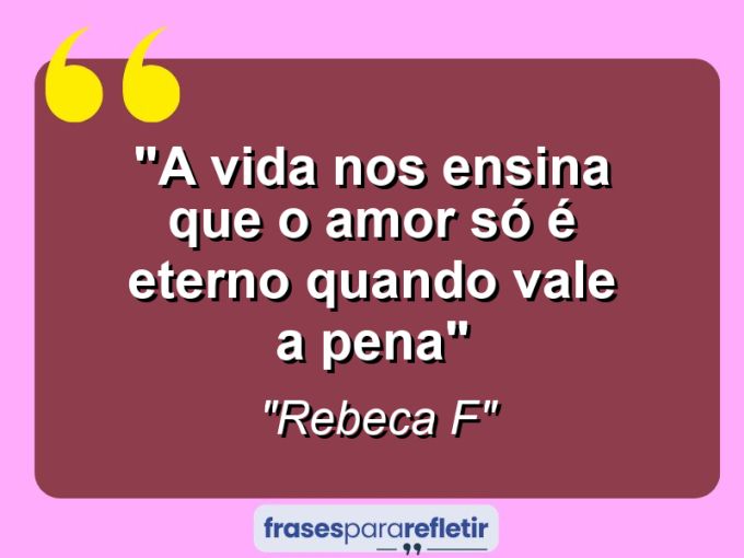 Frases de Amor: mensagens românticas e apaixonantes - “A vida nos ensina que o amor só é eterno quando vale a pena”