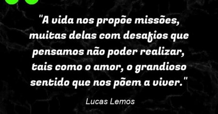 “►A vida nos propõe missões, muitas delas com desafios que pensamos não poder realizar, tais como o amor, o grandioso sentido que nos põem a viver.”