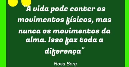 “A vida pode conter os movimentos físicos, mas nunca os movimentos da alma. Isso faz toda a diferença”