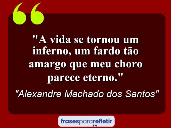 Frases de Amor: mensagens românticas e apaixonantes - “A vida se tornou um inferno, um fardo tão amargo que meu choro parece eterno.”