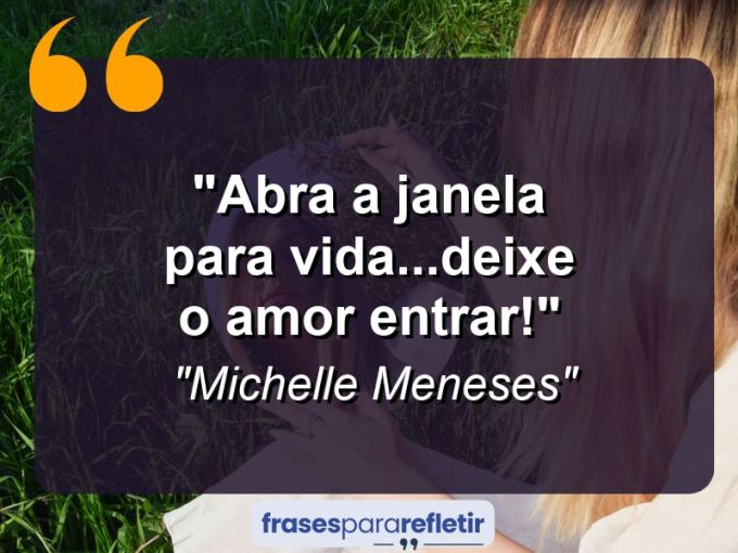 Frases de Amor: mensagens românticas e apaixonantes - “Abra a janela para vida…deixe o amor entrar!”