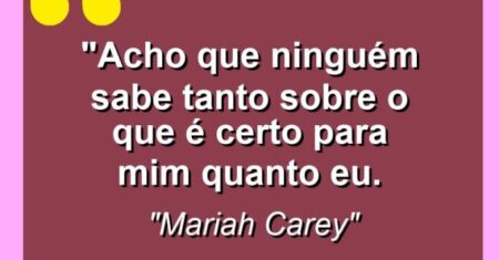 “Acho que ninguém sabe tanto sobre o que é certo para mim quanto eu.