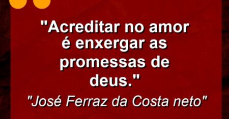 “Acreditar no amor é enxergar as promessas de Deus.”