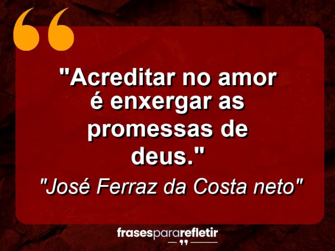 Frases de Amor: mensagens românticas e apaixonantes - “Acreditar no amor é enxergar as promessas de Deus.”