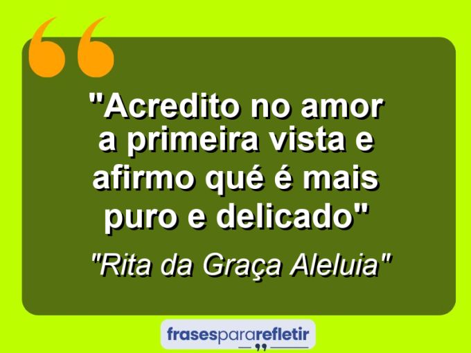 Frases de Amor: mensagens românticas e apaixonantes - “Acredito no amor a primeira vista e afirmo qué é mais puro e delicado”