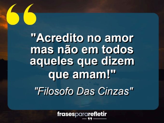 Frases de Amor: mensagens românticas e apaixonantes - “Acredito no amor mas não em todos aqueles que dizem que amam!”