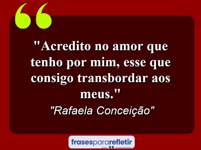 Frases de Amor: mensagens românticas e apaixonantes - “Acredito no amor que tenho por mim, esse que consigo transbordar aos meus.”